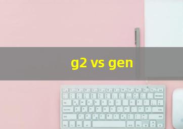 g2 vs gen